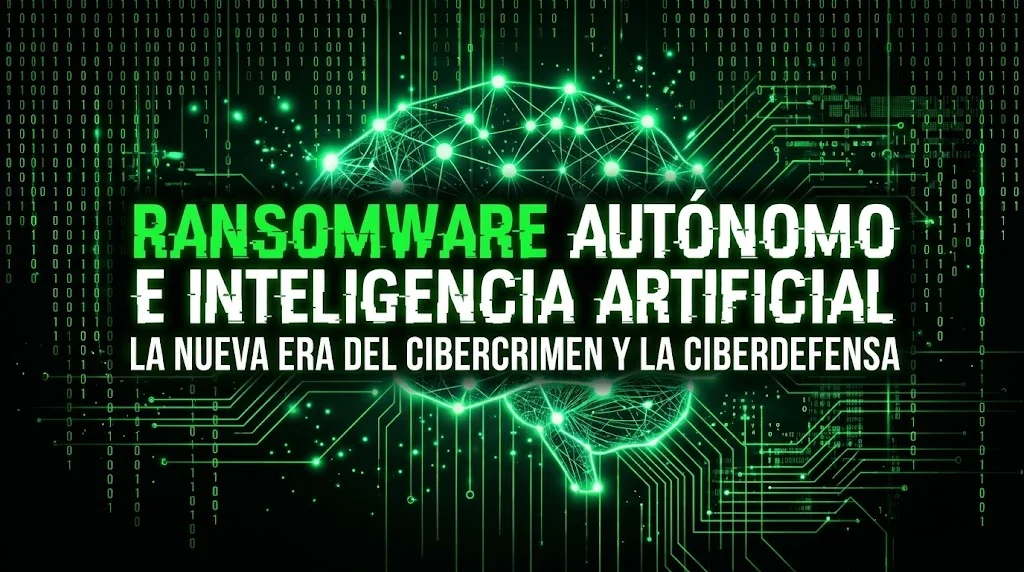 artículo Ransomware Autónomo e Inteligencia Artificial: La Nueva Era del Cibercrimen y la Ciberdefensa
